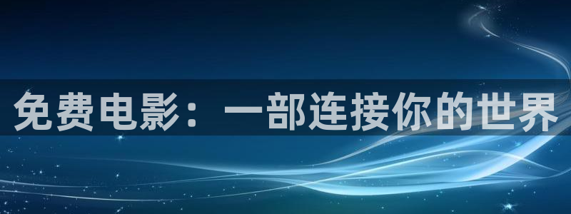 激情影院aaww：免费电影：一部连接你的世界